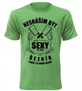 Pánské tričko nesnáším být sexy ale jsem řezník zelené