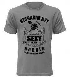 Pánské tričko nesnáším být sexy ale jsem horník šedé