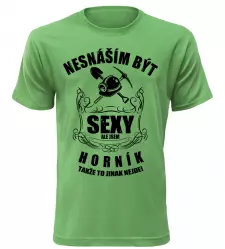 Pánské tričko nesnáším být sexy ale jsem horník zelené