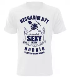 Pánské tričko nesnáším být sexy ale jsem horník bílé